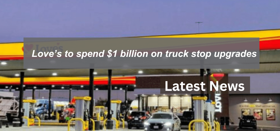 Love’s to spend $1 billion on truck stop upgrades
